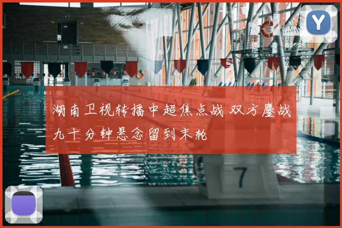 湖南卫视转播中超焦点战 双方鏖战九十分钟悬念留到末轮