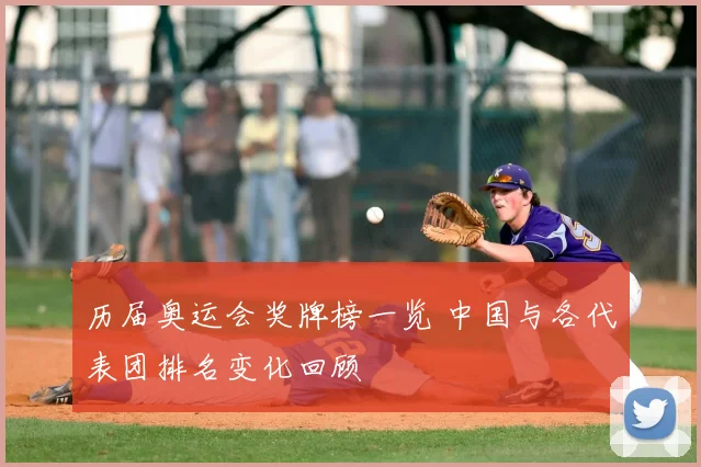 历届奥运会奖牌榜一览 中国与各代表团排名变化回顾